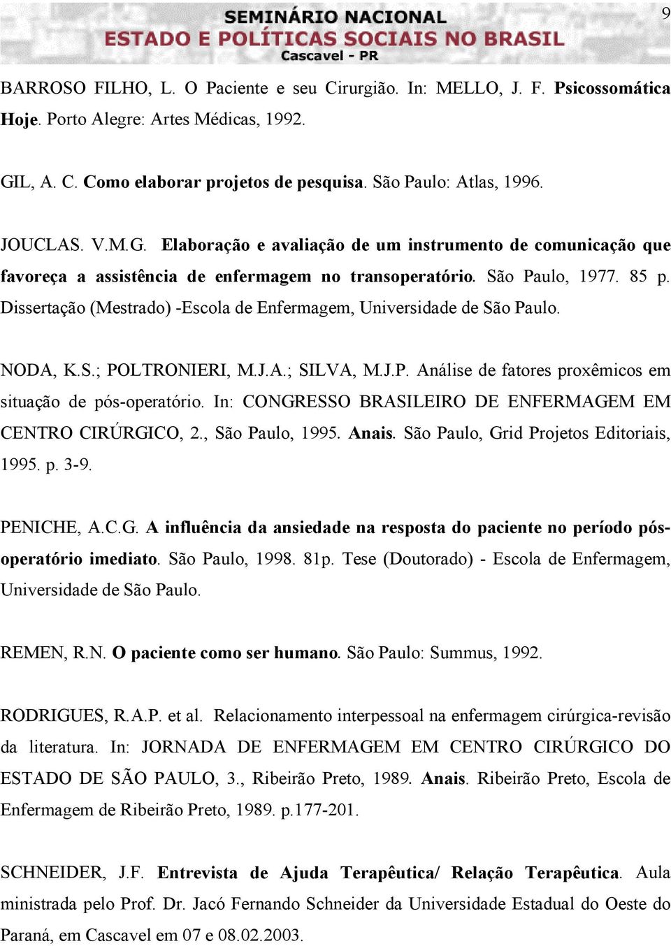 Dissertação (Mestrado) -Escola de Enfermagem, Universidade de São Paulo. NODA, K.S.; POLTRONIERI, M.J.A.; SILVA, M.J.P. Análise de fatores proxêmicos em situação de pós-operatório.