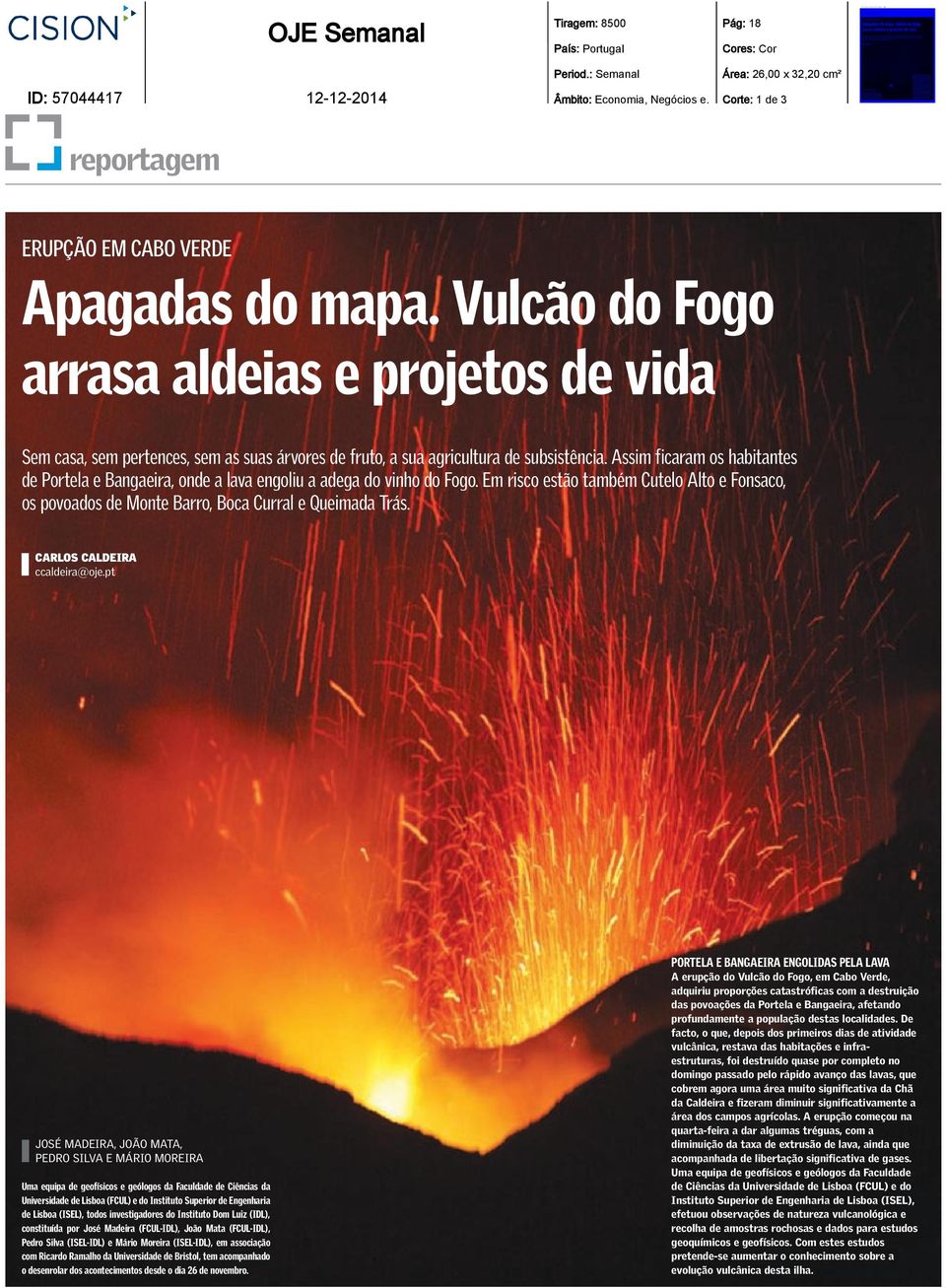 Assim ficaram os habitantes de Portela e Bangaeira, onde a lava engoliu a adega do vinho do Fogo. Em risco estão também Cutelo Alto e Fonsaco, os povoados de Monte Barro, Boca Curral e Queimada Trás.