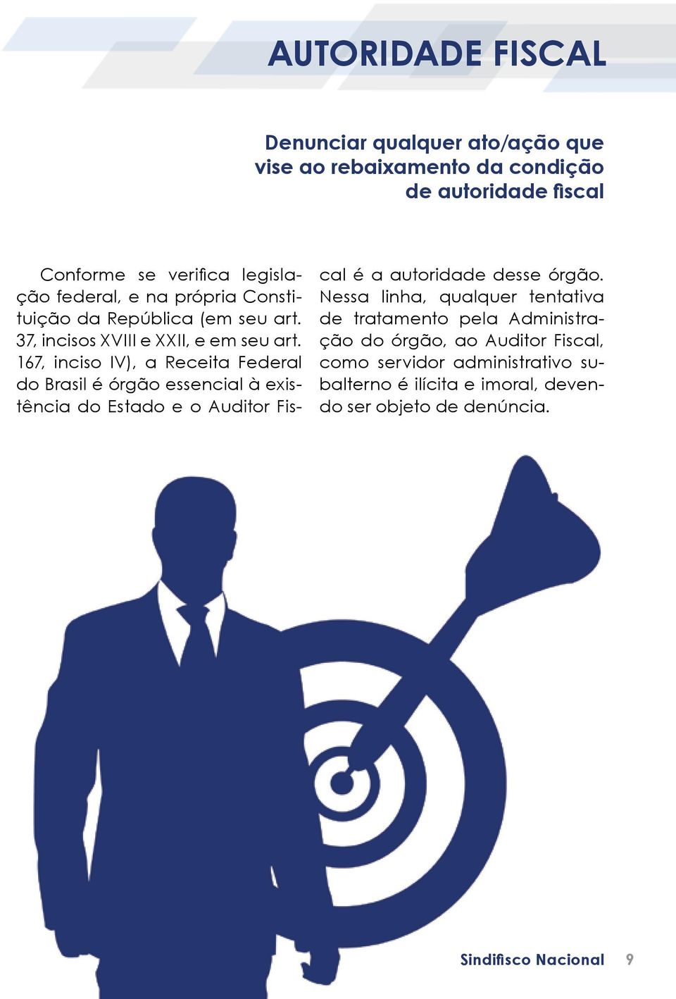 167, inciso IV), a Receita Federal do Brasil é órgão essencial à existência do Estado e o Auditor Fis- cal é a autoridade desse órgão.