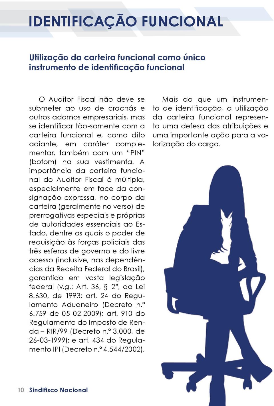 A importância da carteira funcional do Auditor Fiscal é múltipla, especialmente em face da consignação expressa, no corpo da carteira (geralmente no verso) de prerrogativas especiais e próprias de