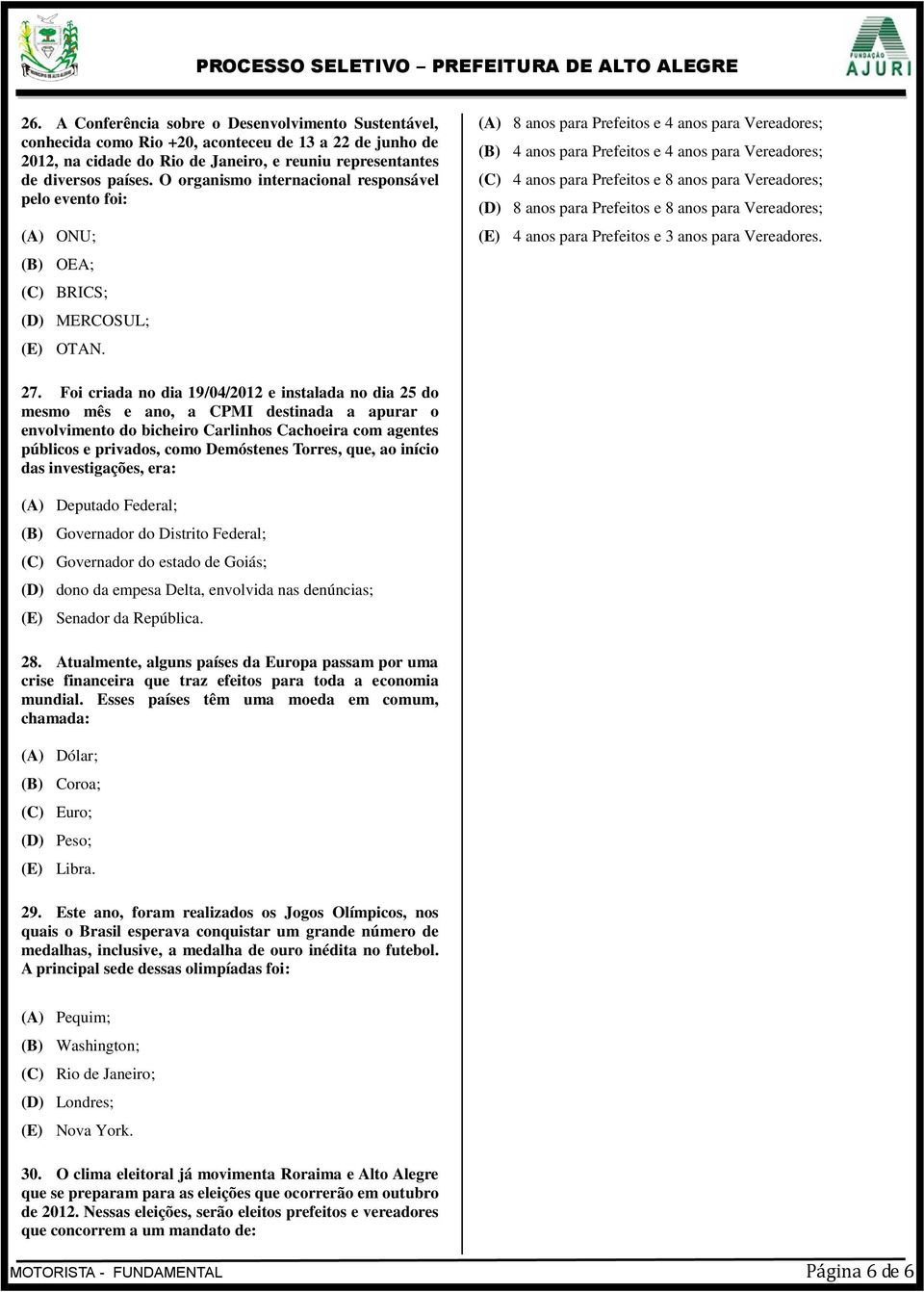 (A) 8 anos para Prefeitos e 4 anos para Vereadores; (B) 4 anos para Prefeitos e 4 anos para Vereadores; (C) 4 anos para Prefeitos e 8 anos para Vereadores; (D) 8 anos para Prefeitos e 8 anos para