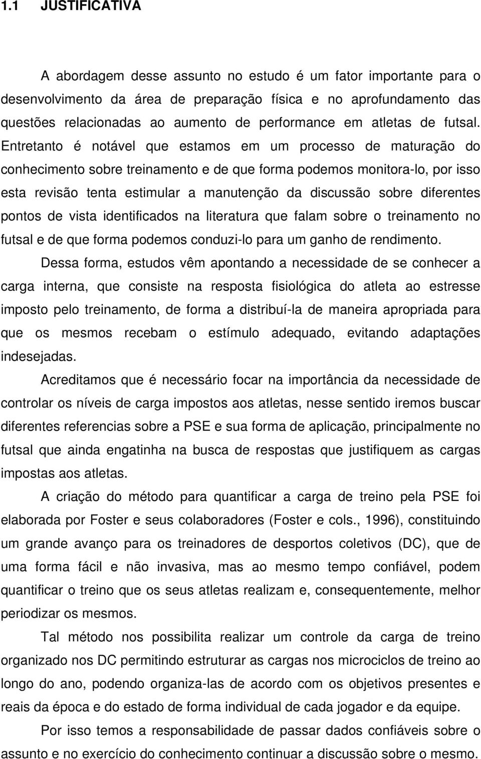 Entretanto é notável que estamos em um processo de maturação do conhecimento sobre treinamento e de que forma podemos monitora-lo, por isso esta revisão tenta estimular a manutenção da discussão