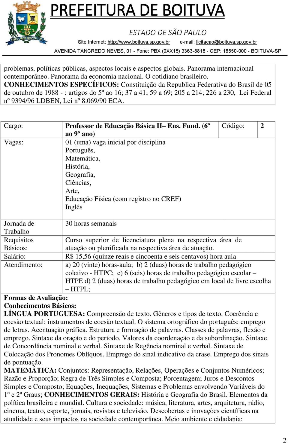 (6º ao 9º ano) 01 (uma) vaga inicial por disciplina Português, Matemática, História, Geografia, Ciências, Arte, Educação Física (com registro no CREF) Inglês Código: 2 Jornada de Requisitos Salário: