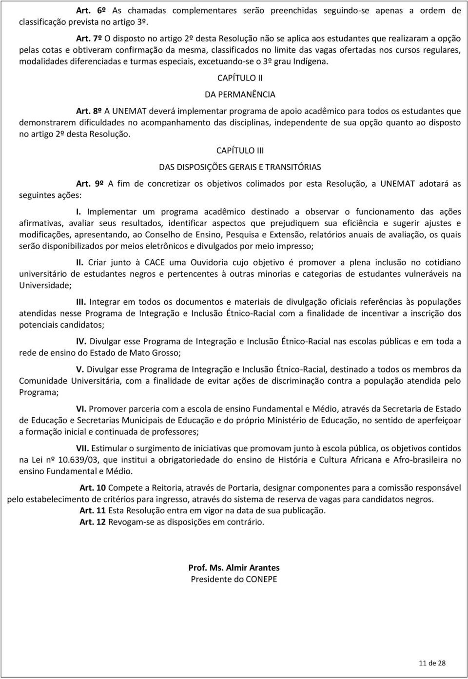 regulares, modalidades diferenciadas e turmas especiais, excetuando-se o 3º grau Indígena. CAPÍTULO II DA PERMANÊNCIA Art.