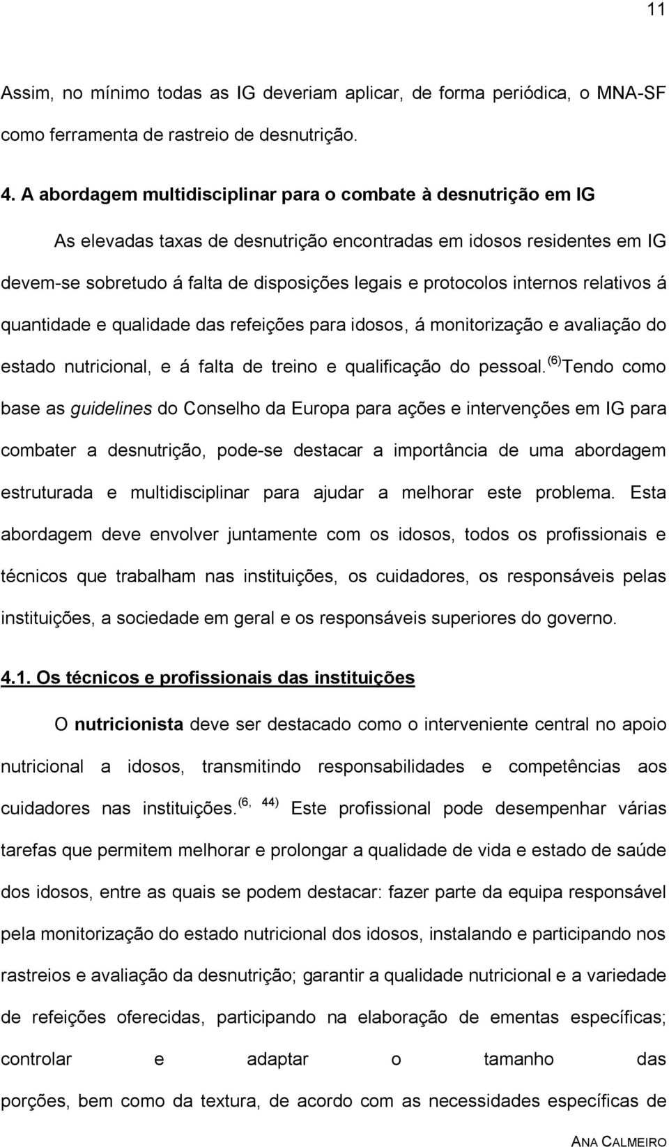 internos relativos á quantidade e qualidade das refeições para idosos, á monitorização e avaliação do estado nutricional, e á falta de treino e qualificação do pessoal.