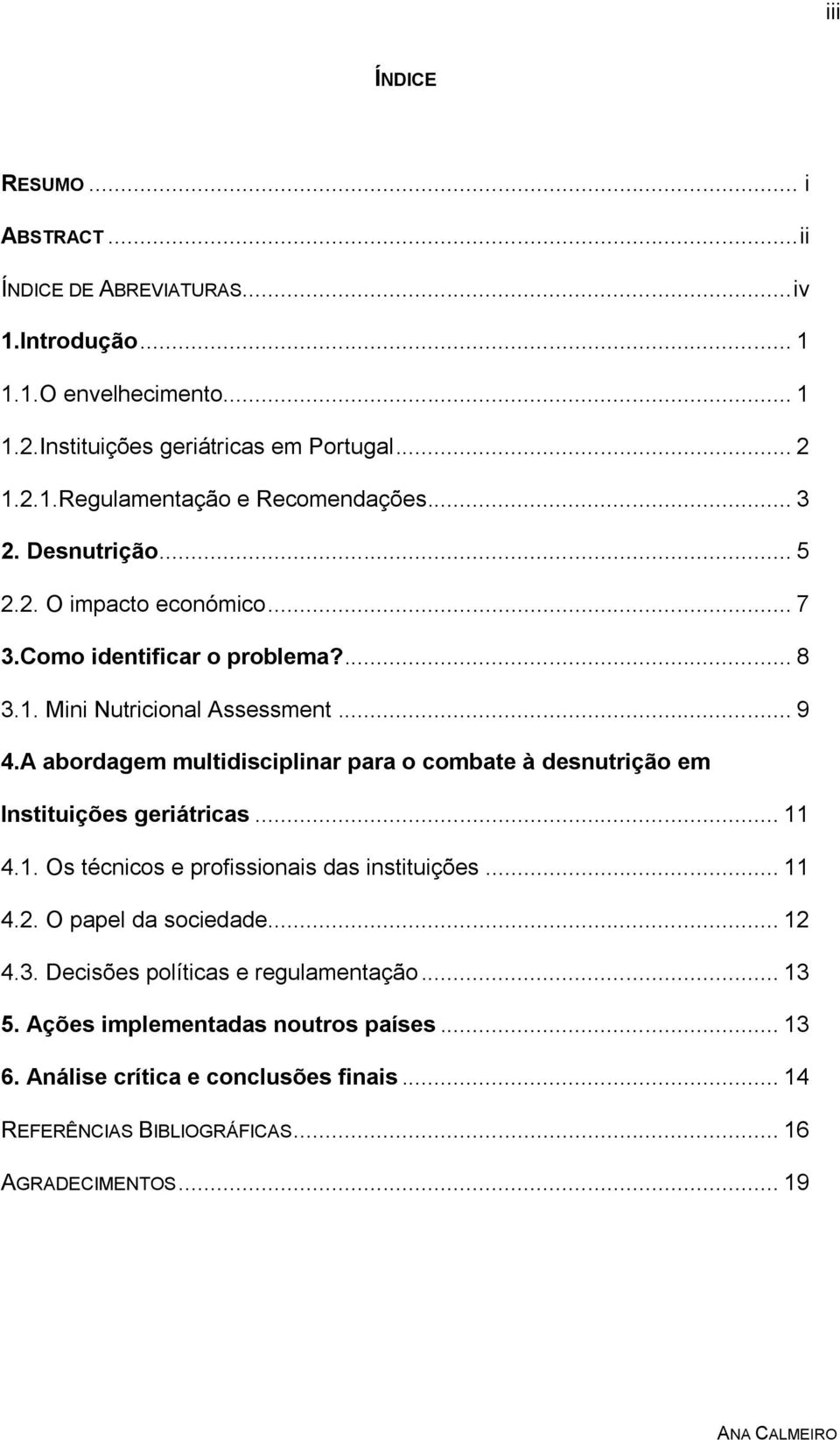 A abordagem multidisciplinar para o combate à desnutrição em Instituições geriátricas... 11 4.1. Os técnicos e profissionais das instituições... 11 4.2. O papel da sociedade.