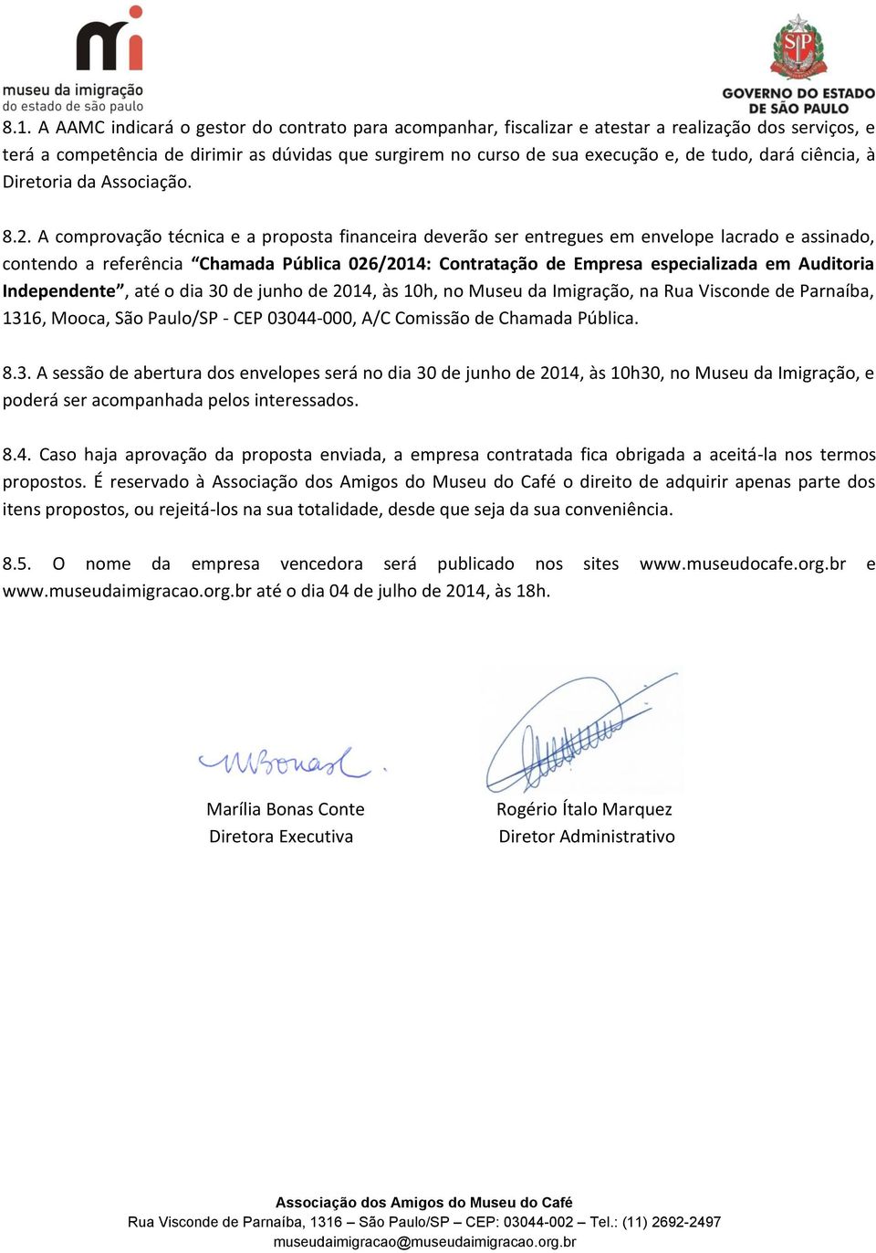 A comprovação técnica e a proposta financeira deverão ser entregues em envelope lacrado e assinado, contendo a referência Chamada Pública 026/2014: Contratação de Empresa especializada em Auditoria