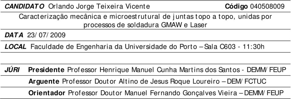 Porto Sala C603-11:30h JÚRI Presidente Professor Henrique Manuel Cunha Martins dos Santos - DEMM/FEUP Arguente