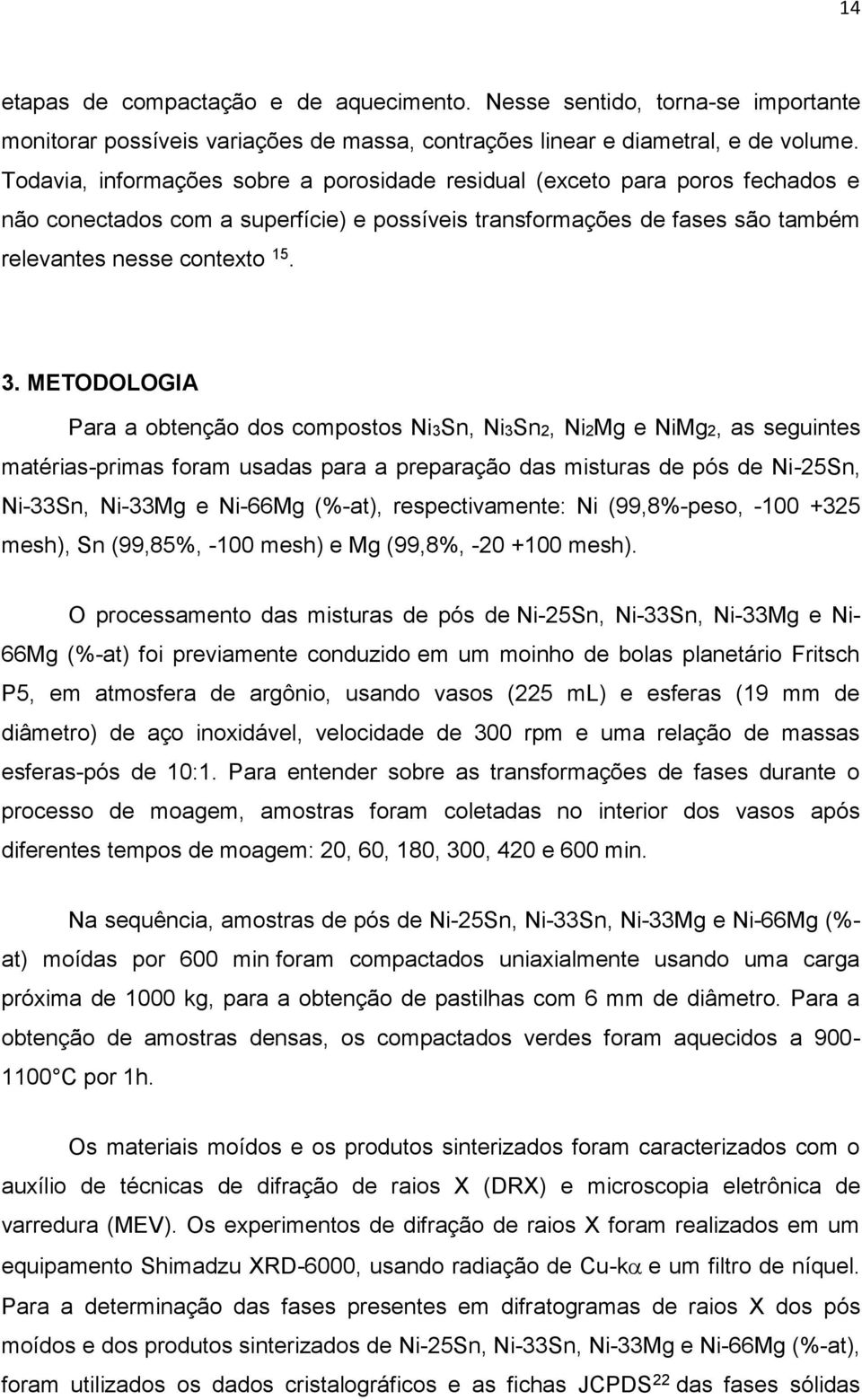 METODOLOGIA Para a obtenção dos compostos Ni3Sn, Ni3Sn2, Ni2Mg e NiMg2, as seguintes matérias-primas foram usadas para a preparação das misturas de pós de Ni-25Sn, Ni-33Sn, Ni-33Mg e Ni-66Mg (%-at),