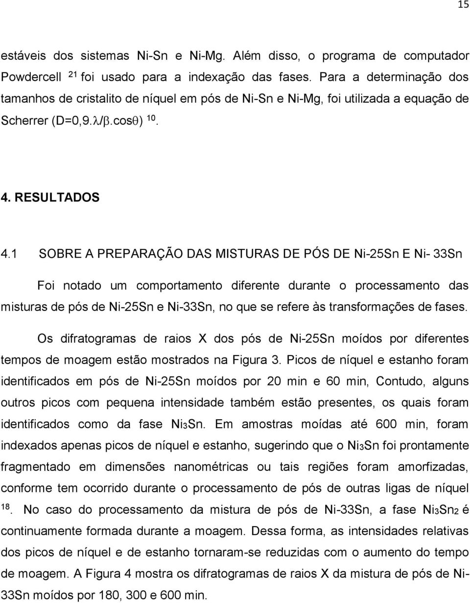 1 SOBRE A PREPARAÇÃO DAS MISTURAS DE PÓS DE Ni-25Sn E Ni- 33Sn Foi notado um comportamento diferente durante o processamento das misturas de pós de Ni-25Sn e Ni-33Sn, no que se refere às