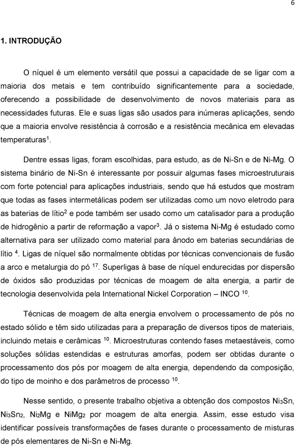 Ele e suas ligas são usados para inúmeras aplicações, sendo que a maioria envolve resistência à corrosão e a resistência mecânica em elevadas temperaturas 1.