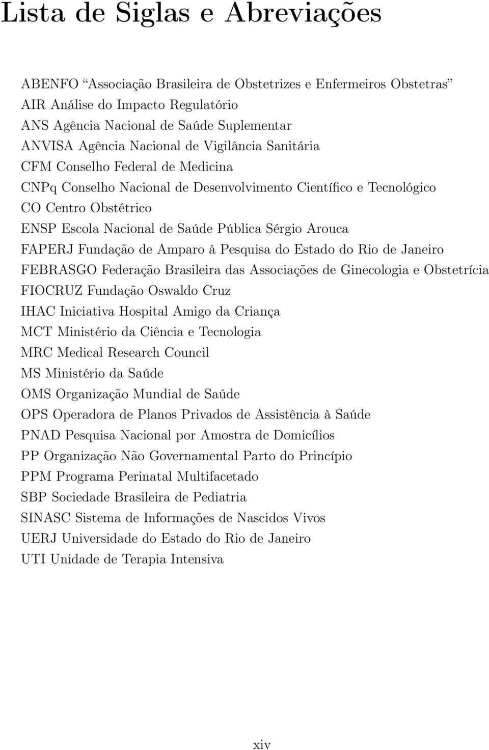 FAPERJ Fundação de Amparo à Pesquisa do Estado do Rio de Janeiro FEBRASGO Federação Brasileira das Associações de Ginecologia e Obstetrícia FIOCRUZ Fundação Oswaldo Cruz IHAC Iniciativa Hospital