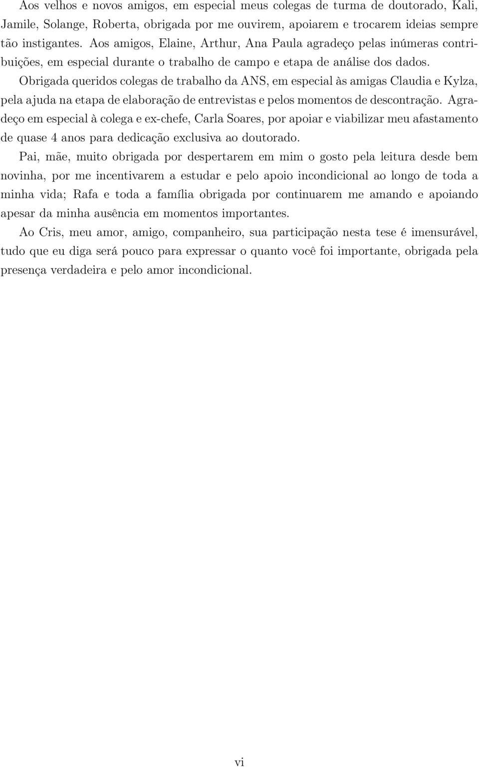 Obrigada queridos colegas de trabalho da ANS, em especial às amigas Claudia e Kylza, pela ajuda na etapa de elaboração de entrevistas e pelos momentos de descontração.