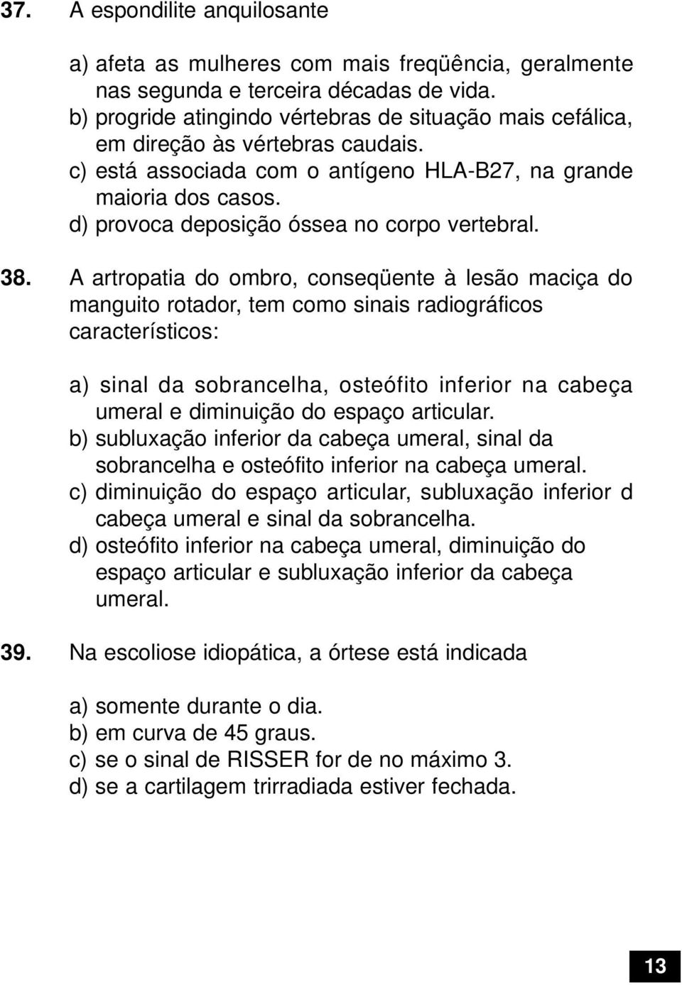 d) provoca deposição óssea no corpo vertebral. 38.