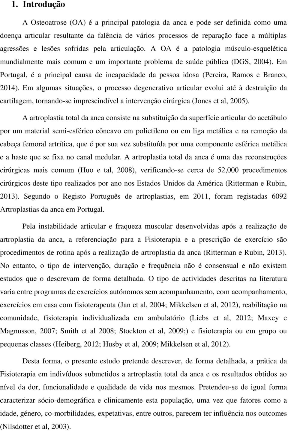Em Portugal, é a principal causa de incapacidade da pessoa idosa (Pereira, Ramos e Branco, 2014).