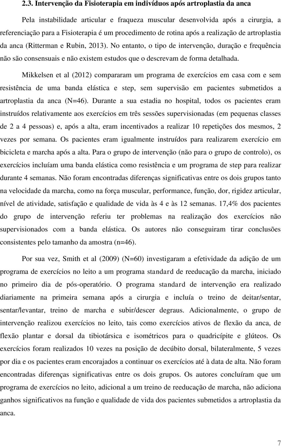 No entanto, o tipo de intervenção, duração e frequência não são consensuais e não existem estudos que o descrevam de forma detalhada.