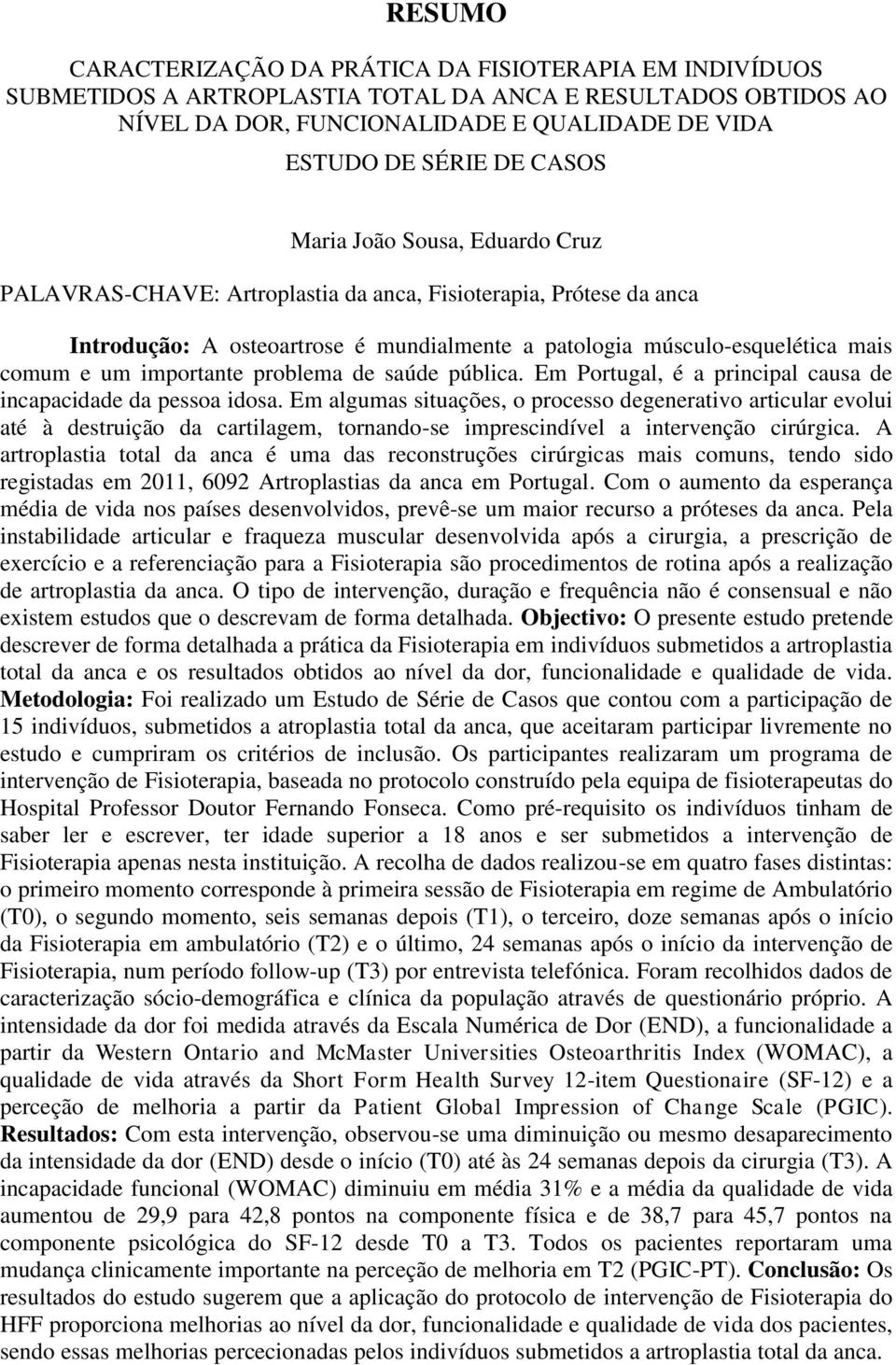 importante problema de saúde pública. Em Portugal, é a principal causa de incapacidade da pessoa idosa.