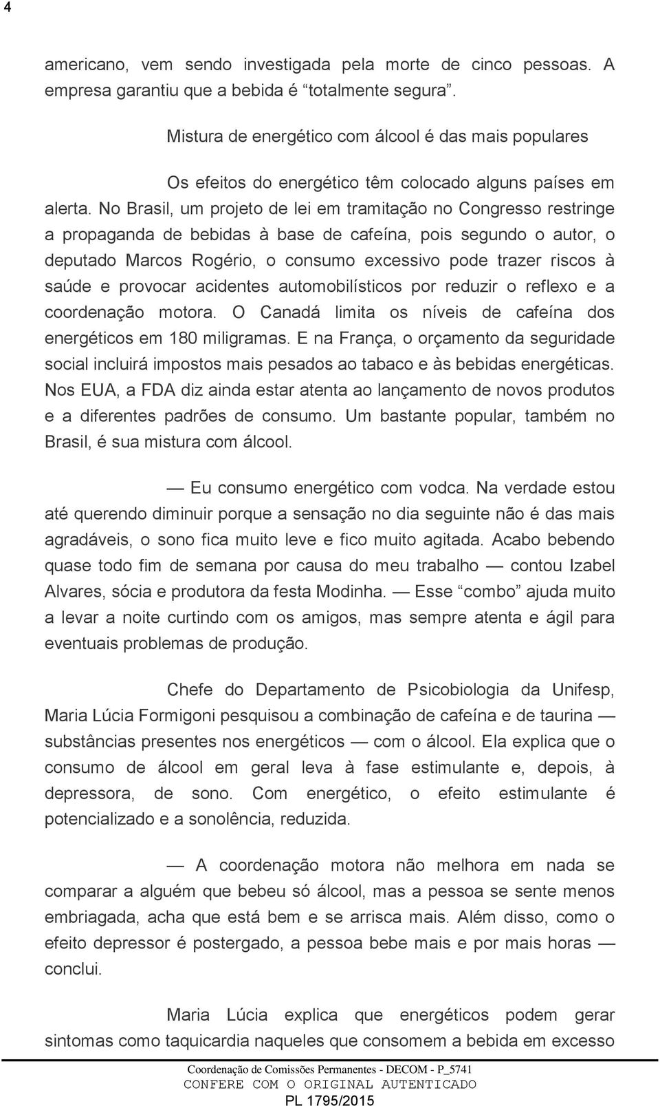 No Brasil, um projeto de lei em tramitação no Congresso restringe a propaganda de bebidas à base de cafeína, pois segundo o autor, o deputado Marcos Rogério, o consumo excessivo pode trazer riscos à