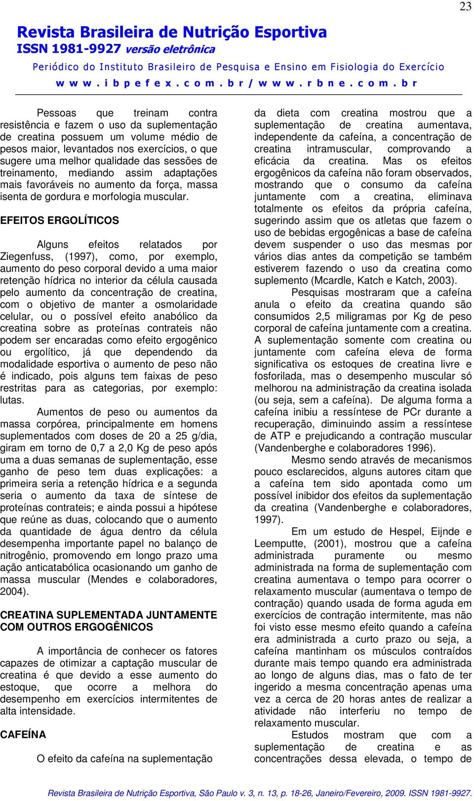 EFEITOS ERGOLÍTICOS Alguns efeitos relatados por Ziegenfuss, (1997), como, por exemplo, aumento do peso corporal devido a uma maior retenção hídrica no interior da célula causada pelo aumento da