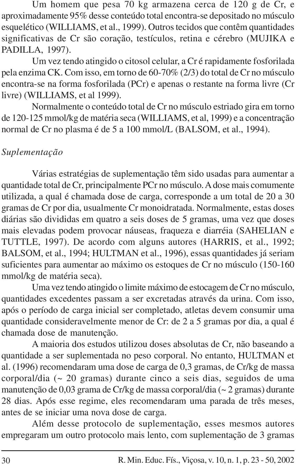 Um vez tendo atingido o citosol celular, a Cr é rapidamente fosforilada pela enzima CK.