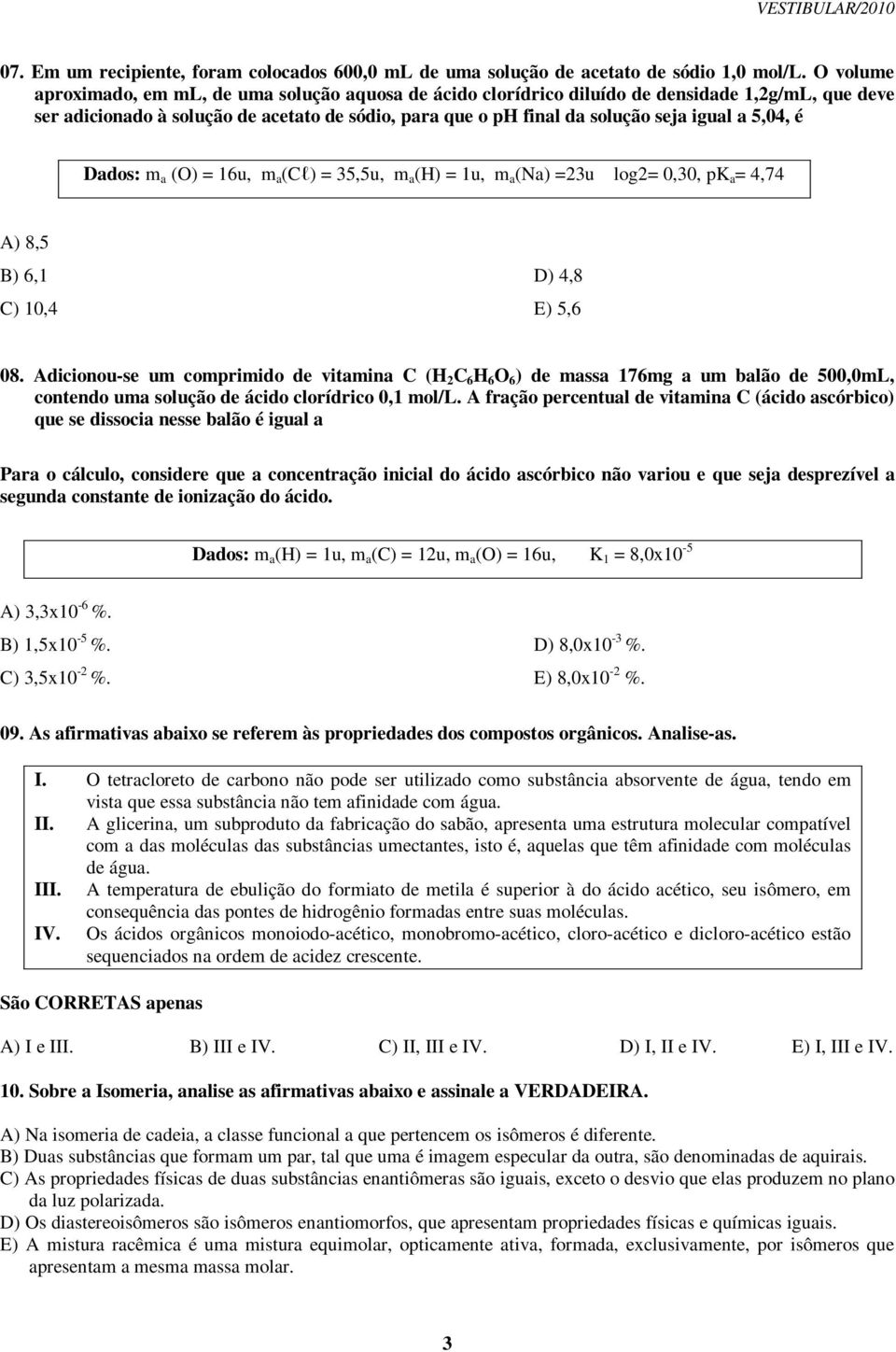 5,0, é Dados: m a (O) = 16u, m a (C) = 35,5u, m a (H) = 1u, m a (Na) =23u log2= 0,30, pk a =,7 A) 8,5 B) 6,1 D),8 C) 10, E) 5,6 08.