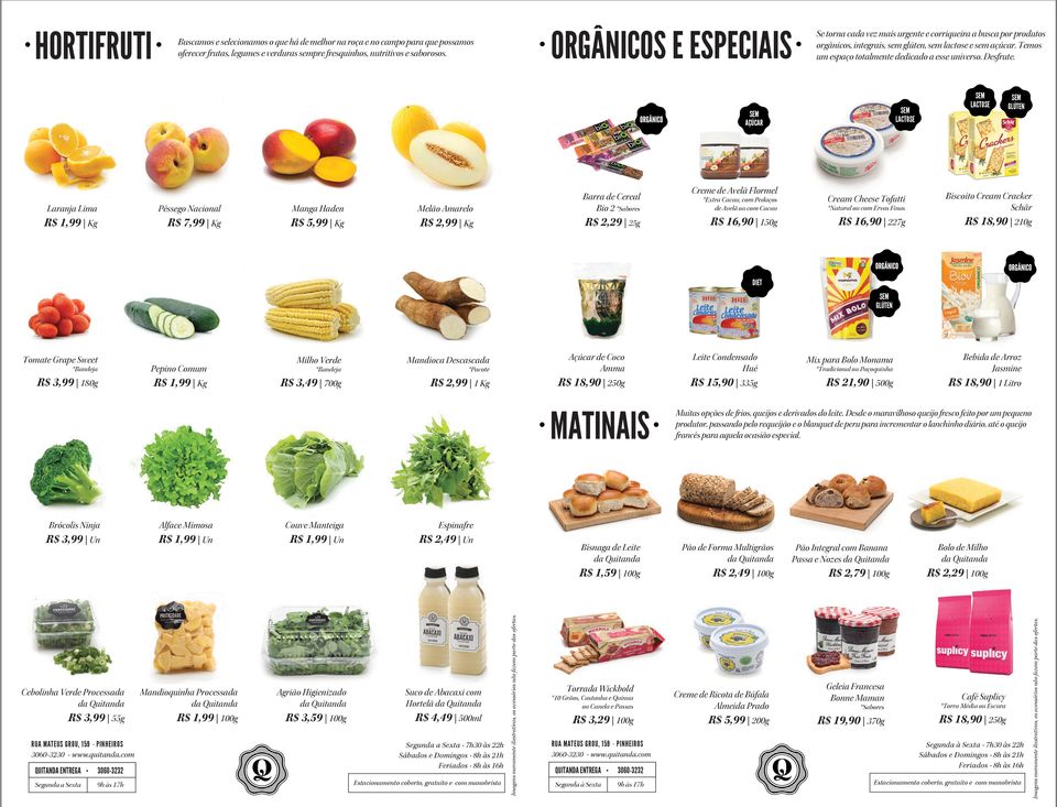 LACTOSE AÇÚCAR Laranja Lima Pêssego Nacional Manga Haden Melão Amarelo Barra de Cereal Bio 2 *Sabores R$ 1,99 Kg R$ 7,99 Kg R$ 5,99 Kg R$ 2,99 Kg R$ 2,29 25g Creme de Avelã Flormel LACTOSE GLÚTEN