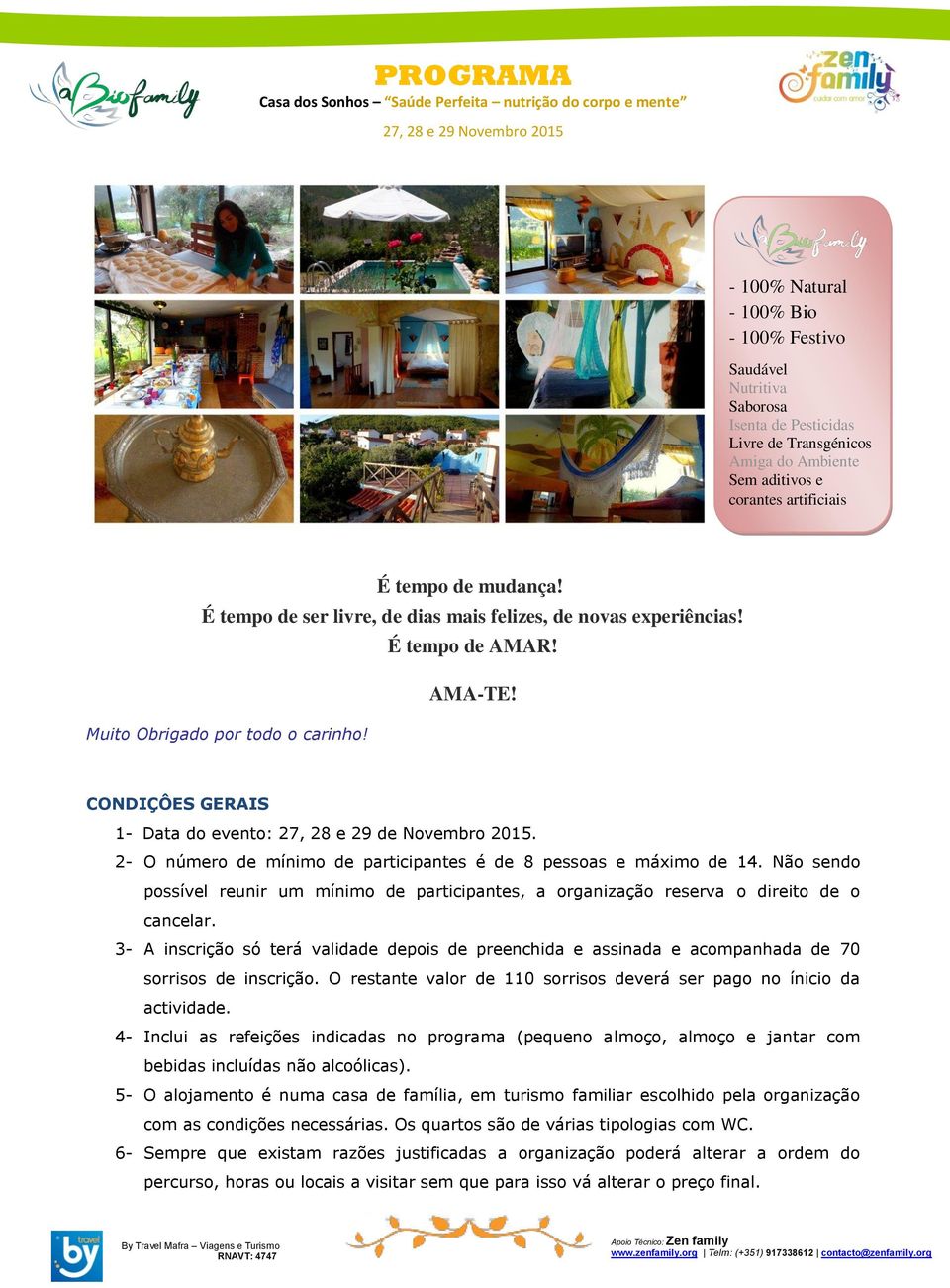 2- O número de mínimo de participantes é de 8 pessoas e máximo de 14. Não sendo possível reunir um mínimo de participantes, a organização reserva o direito de o cancelar.