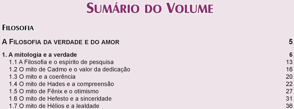 2 O mito de Cadmo e o valor da dedicação 16 1.3 O mito e a coerência 20 1.