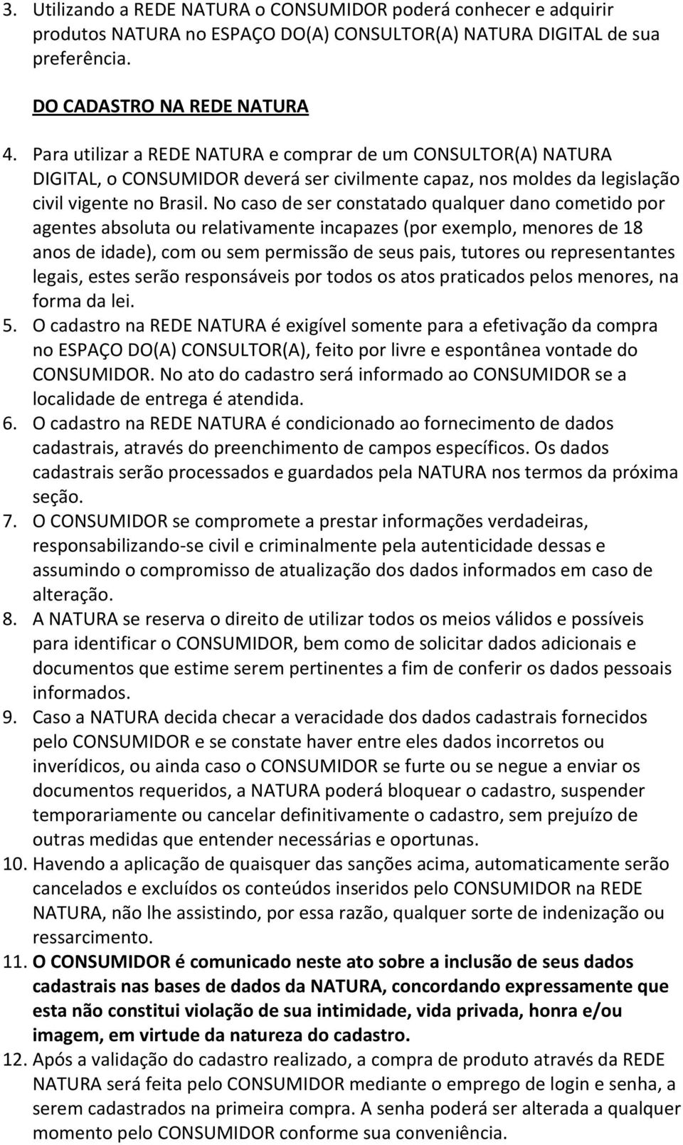 No caso de ser constatado qualquer dano cometido por agentes absoluta ou relativamente incapazes (por exemplo, menores de 18 anos de idade), com ou sem permissão de seus pais, tutores ou