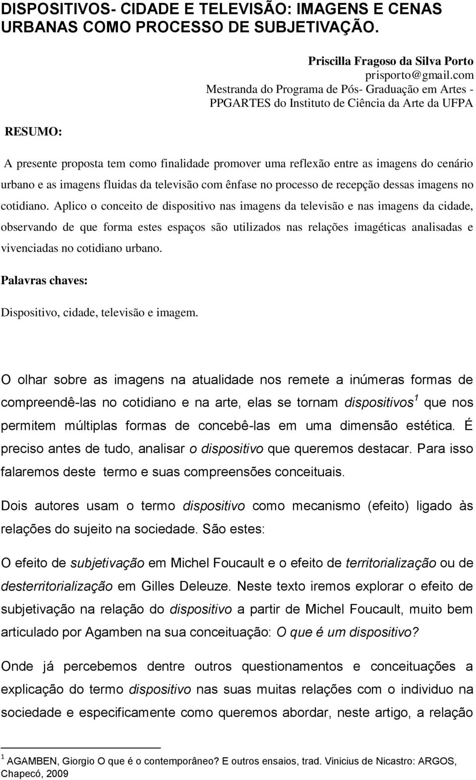 urbano e as imagens fluidas da televisão com ênfase no processo de recepção dessas imagens no cotidiano.