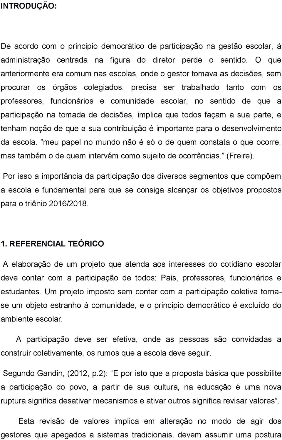 sentido de que a participação na tomada de decisões, implica que todos façam a sua parte, e tenham noção de que a sua contribuição é importante para o desenvolvimento da escola.