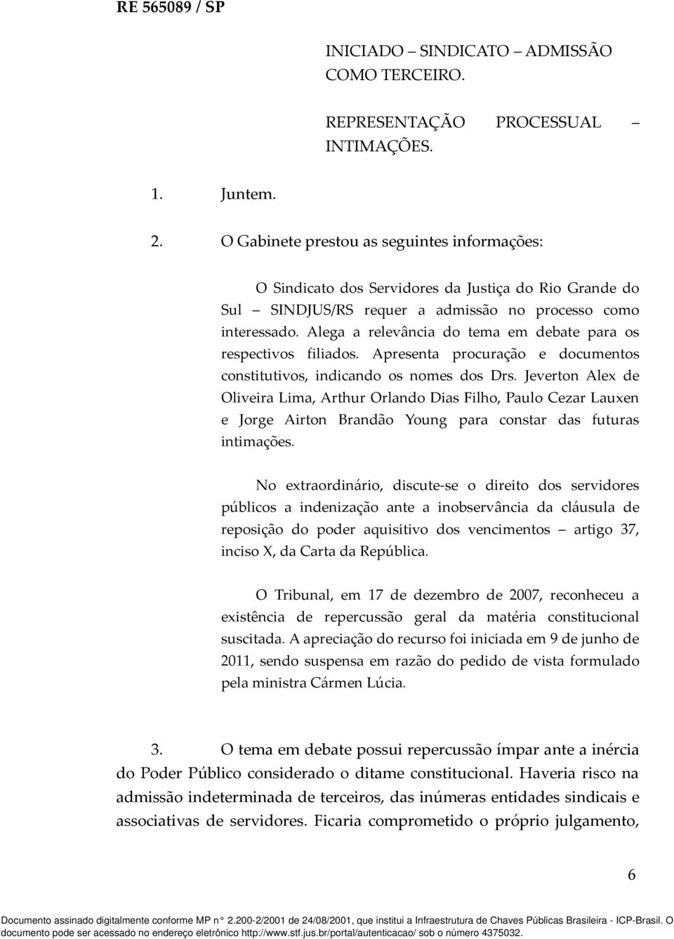 Alega a relevância do tema em debate para os respectivos filiados. Apresenta procuração e documentos constitutivos, indicando os nomes dos Drs.