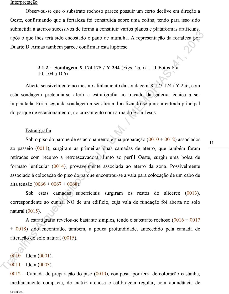 A representação da fortaleza por Duarte D Armas também parece confirmar esta hipótese. 3.1.2 Sondagem X 174.175 / Y 234 (Figs.