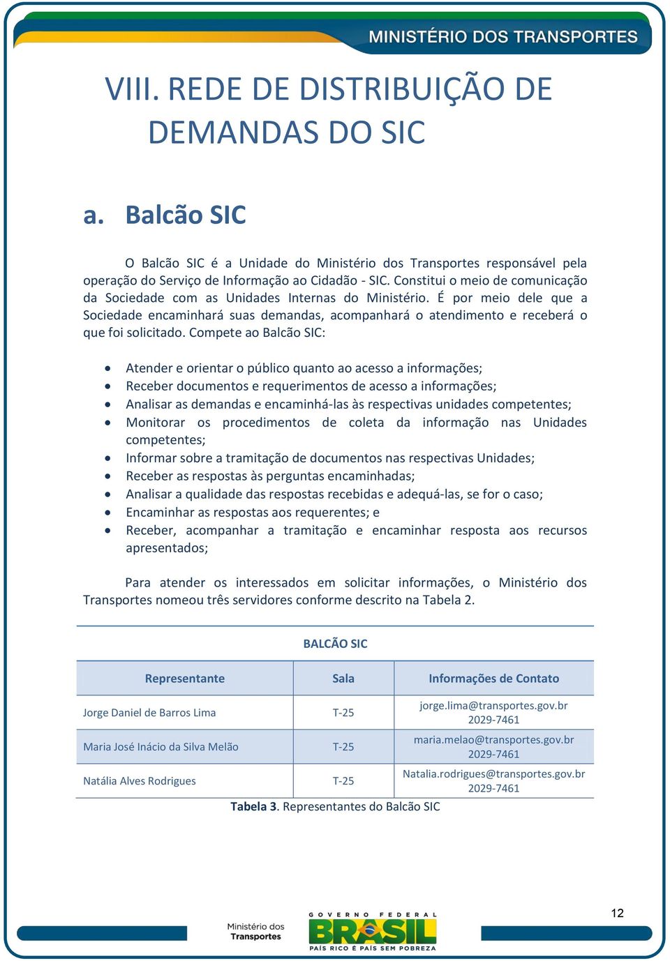 É por meio dele que a Sociedade encaminhará suas demandas, acompanhará o atendimento e receberá o que foi solicitado.