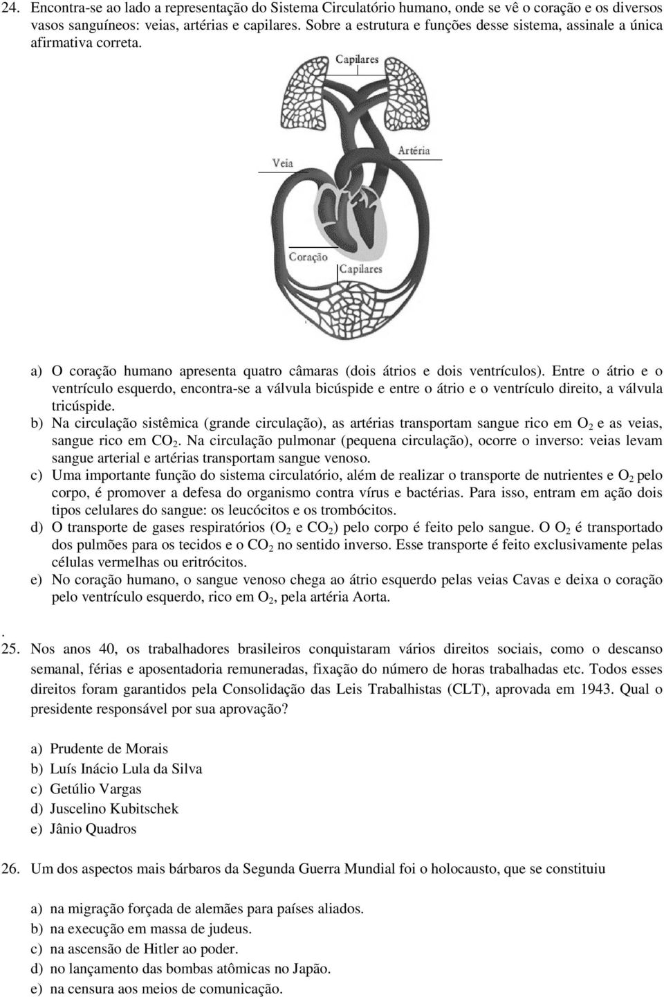 Entre o átrio e o ventrículo esquerdo, encontra-se a válvula bicúspide e entre o átrio e o ventrículo direito, a válvula tricúspide.