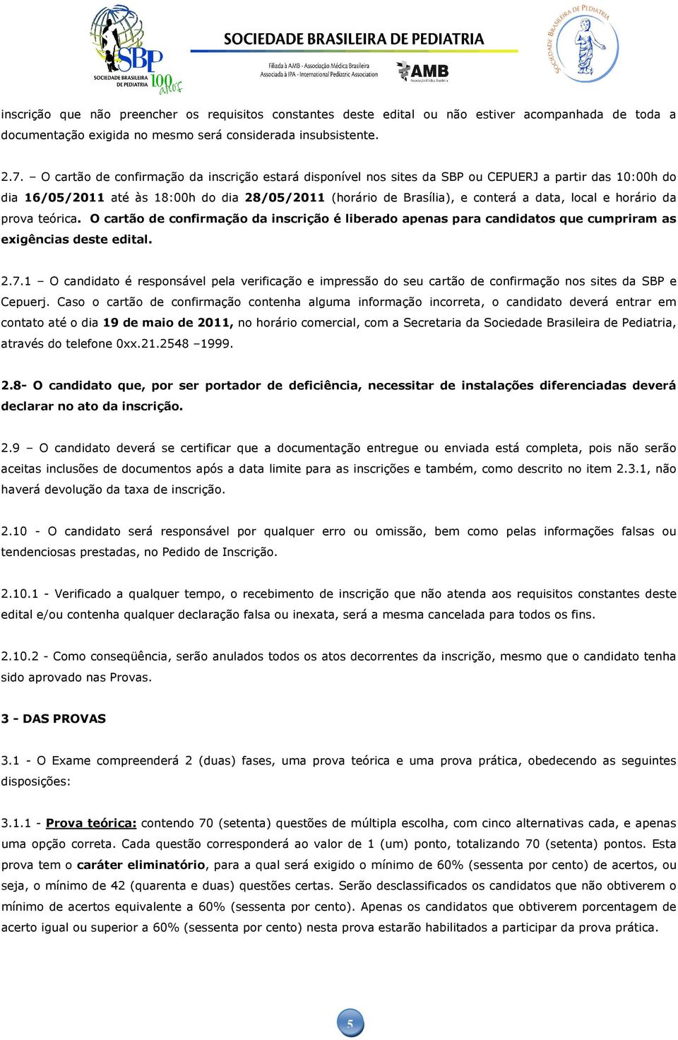 e horário da prova teórica. O cartão de confirmação da inscrição é liberado apenas para candidatos que cumpriram as exigências deste edital. 2.7.