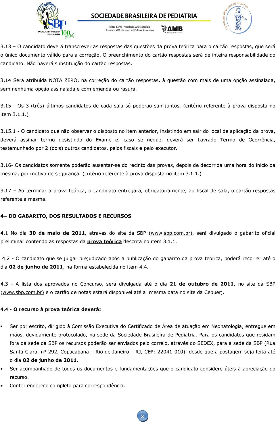 14 Será atribuída NOTA ZERO, na correção do cartão respostas, à questão com mais de uma opção assinalada, sem nenhuma opção assinalada e com emenda ou rasura. 3.