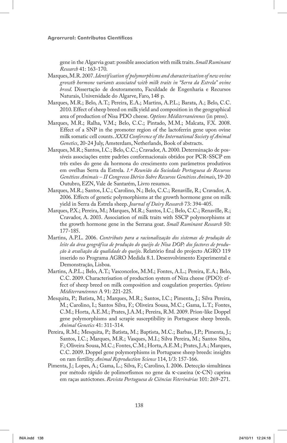 Dissertação de doutoramento, Faculdade de Engenharia e Recursos Naturais, Universidade do Algarve, Faro, 148 p. Marques, M.R.; Belo, A.T.; Pereira, E.A.; Martins, A.P.L.; Barata, A.; Belo, C.C. 2010.