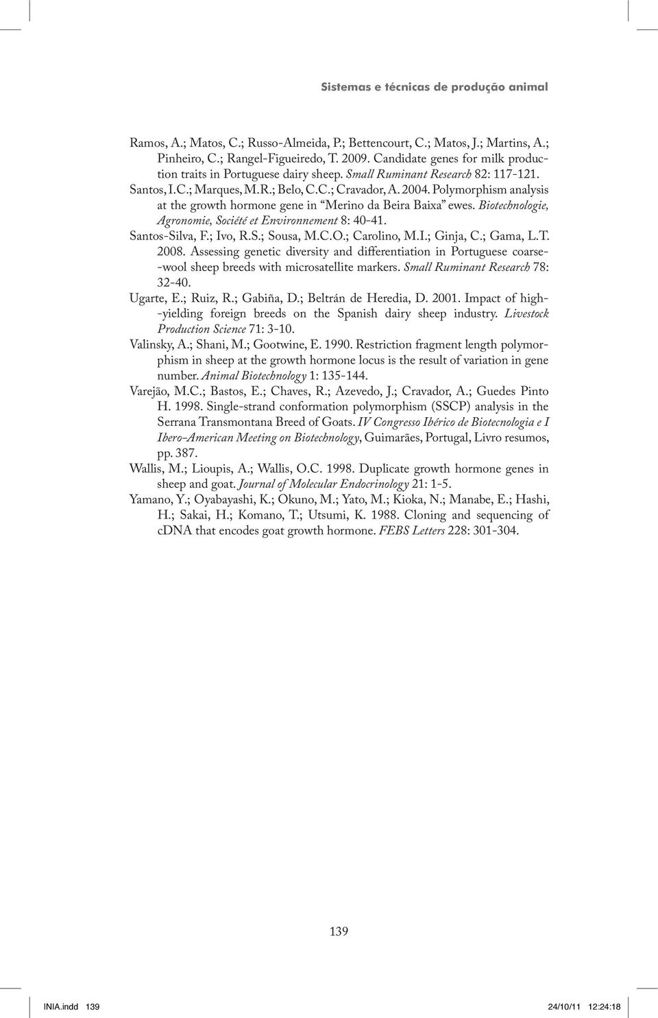 Polymorphism analysis at the growth hormone gene in Merino da Beira Baixa ewes. Biotechnologie, Agronomie, Société et Environnement 8: 40-41. Santos -Silva, F.; Ivo, R.S.; Sousa, M.C.O.; Carolino, M.