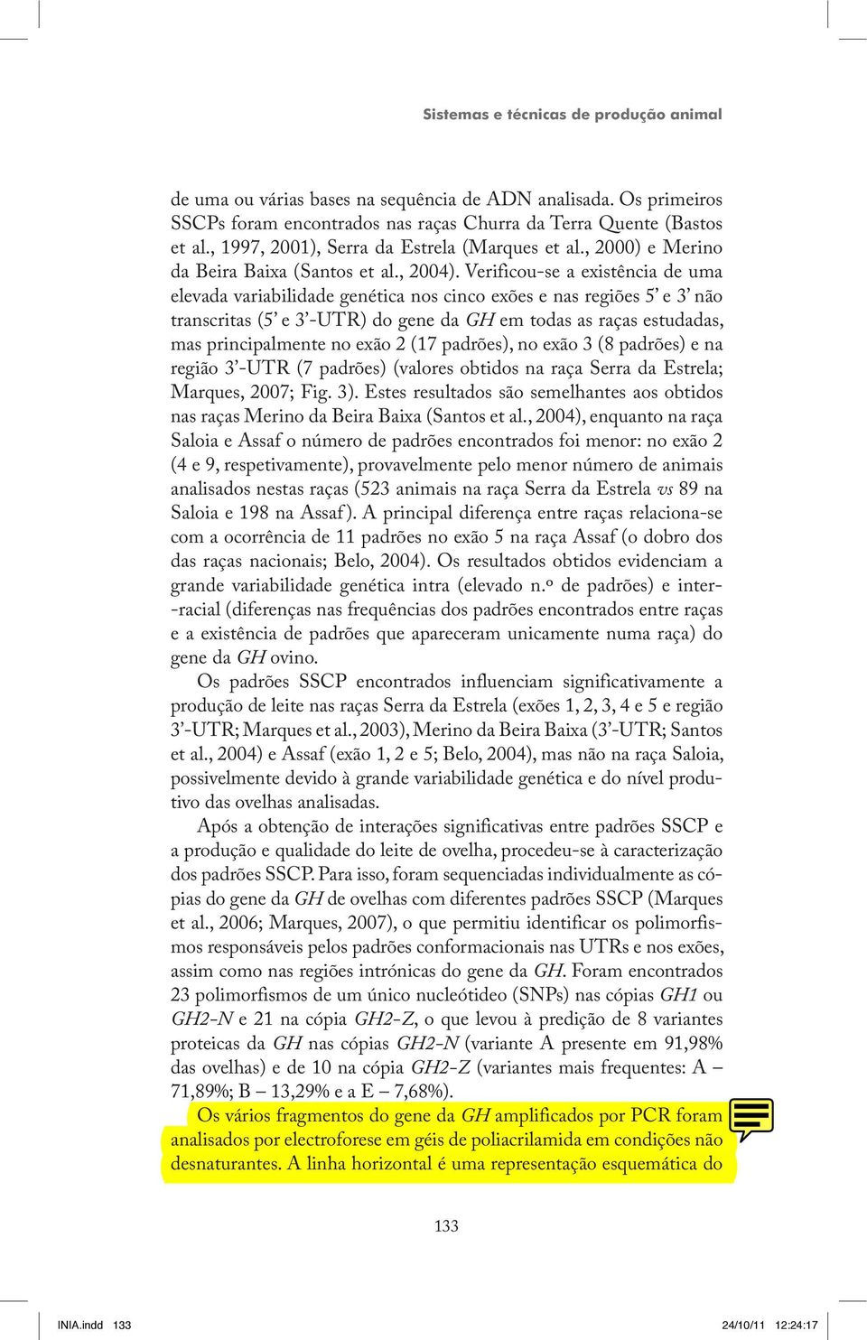 Verificou -se a existência de uma elevada variabilidade genética nos cinco exões e nas regiões 5 e 3 não transcritas (5 e 3 -UTR) do gene da GH em todas as raças estudadas, mas principalmente no exão