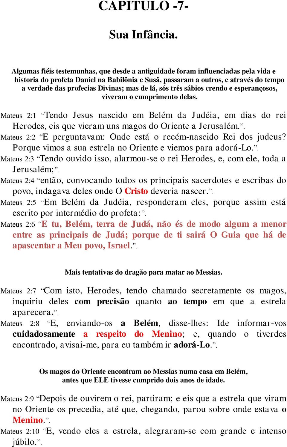 Divinas; mas de lá, sós três sábios crendo e esperançosos, viveram o cumprimento delas.