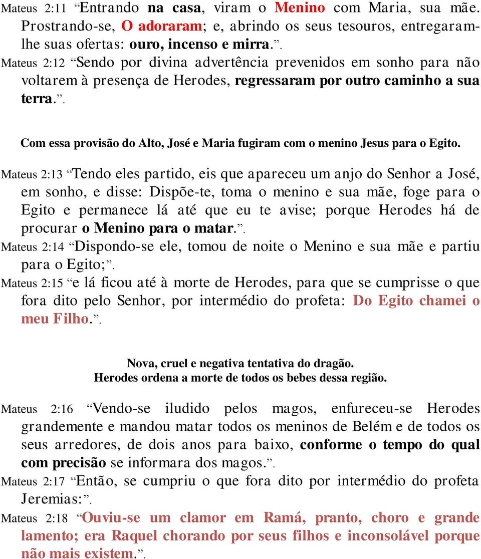 . Com essa provisão do Alto, José e Maria fugiram com o menino Jesus para o Egito.