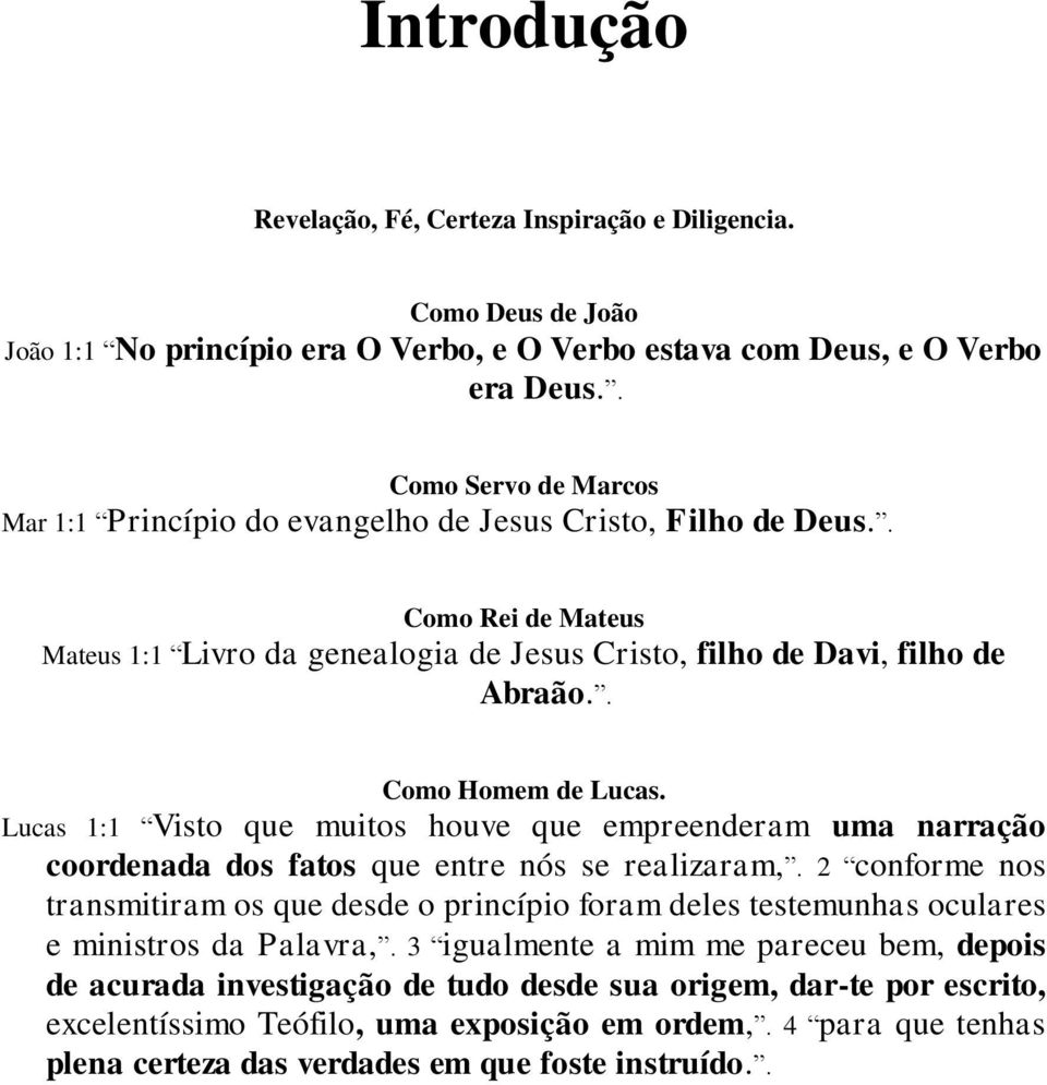 . Como Homem de Lucas. Lucas 1:1 Visto que muitos houve que empreenderam uma narração coordenada dos fatos que entre nós se realizaram,.