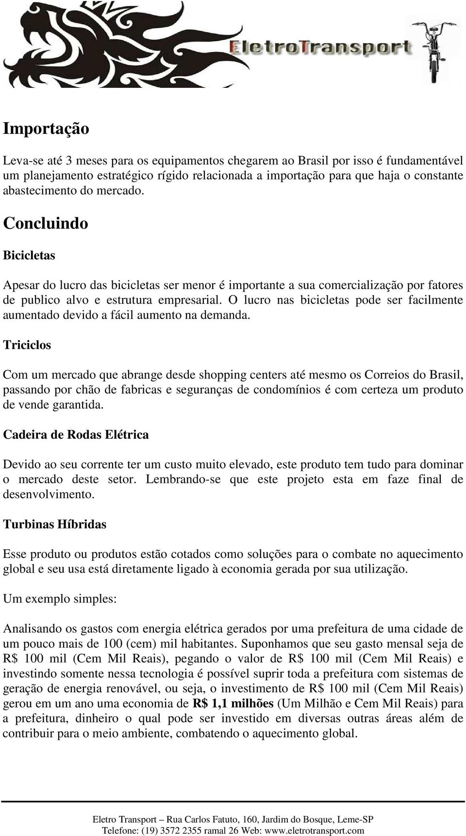 O lucro nas bicicletas pode ser facilmente aumentado devido a fácil aumento na demanda.