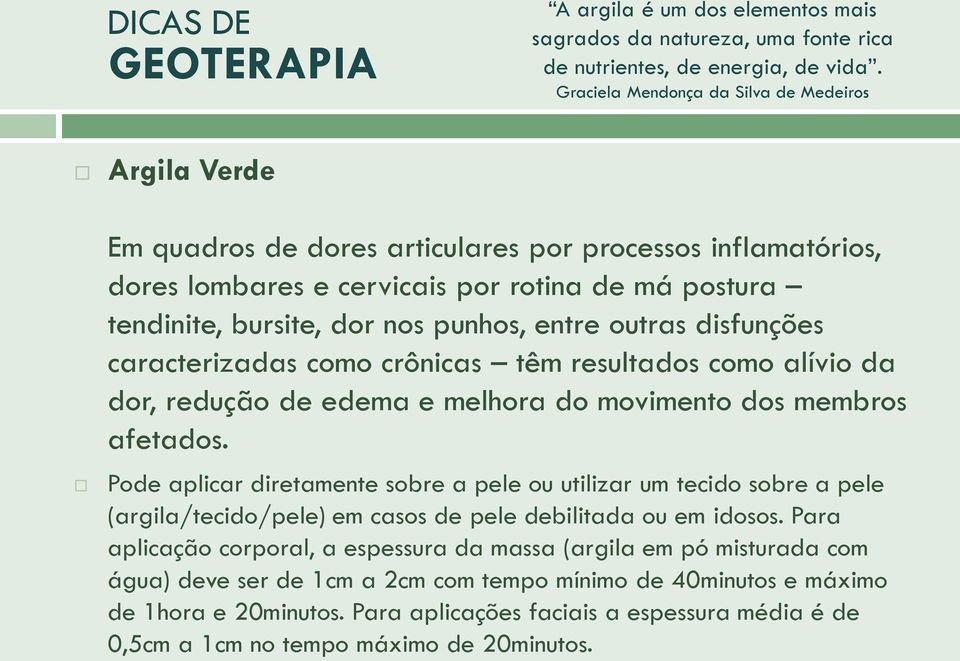 punhos, entre outras disfunções caracterizadas como crônicas têm resultados como alívio da dor, redução de edema e melhora do movimento dos membros afetados.