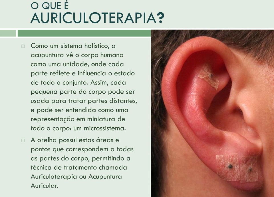 A orelha possui estas áreas e pontos que correspondem a todas as partes do corpo, permitindo a técnica de tratamento chamada Auriculoterapia ou Acupuntura Auricular.