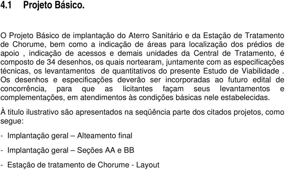 da Central de Tratamento, é composto de 34 desenhos, os quais nortearam, juntamente com as especificações técnicas, os levantamentos de quantitativos do presente Estudo de Viabilidade.