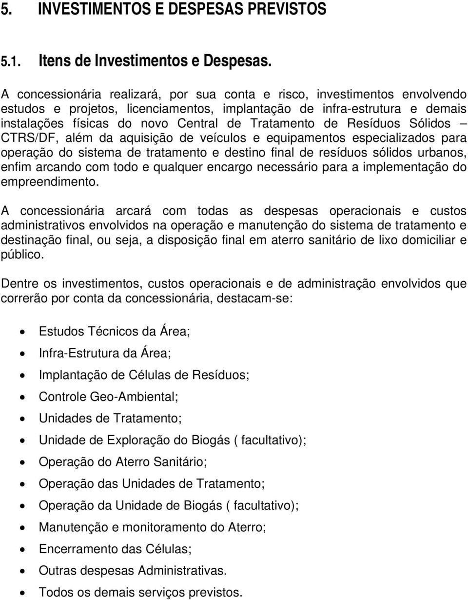 Tratamento de Resíduos Sólidos CTRS/DF, além da aquisição de veículos e equipamentos especializados para operação do sistema de tratamento e destino final de resíduos sólidos urbanos, enfim arcando