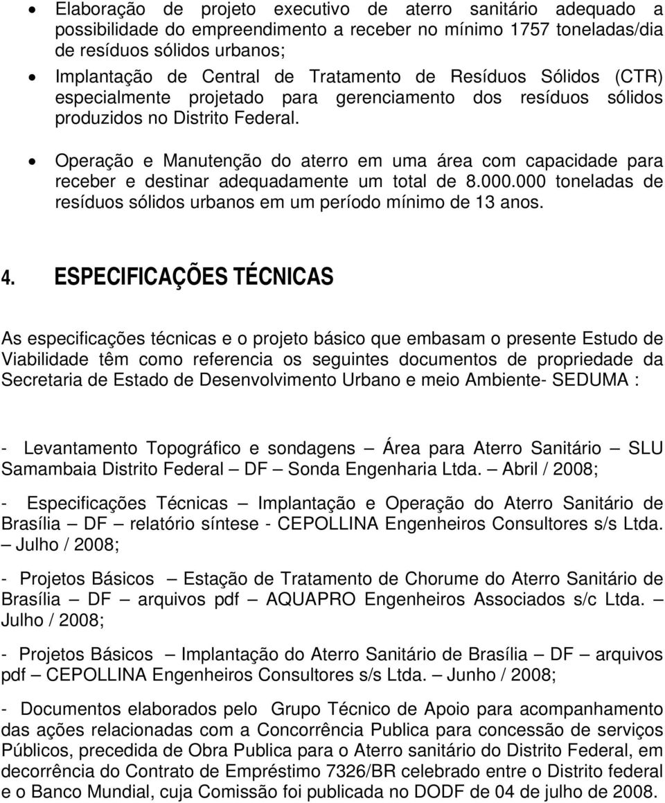 Operação e Manutenção do aterro em uma área com capacidade para receber e destinar adequadamente um total de 8.000.000 toneladas de resíduos sólidos urbanos em um período mínimo de 13 anos. 4.