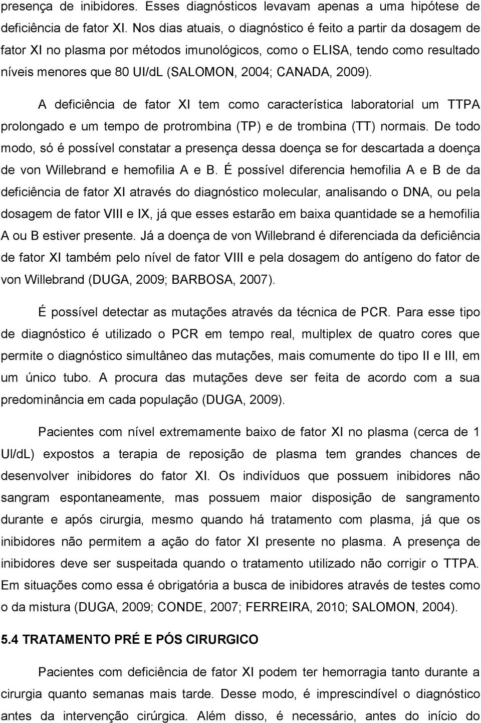 A deficiência de fator XI tem como característica laboratorial um TTPA prolongado e um tempo de protrombina (TP) e de trombina (TT) normais.